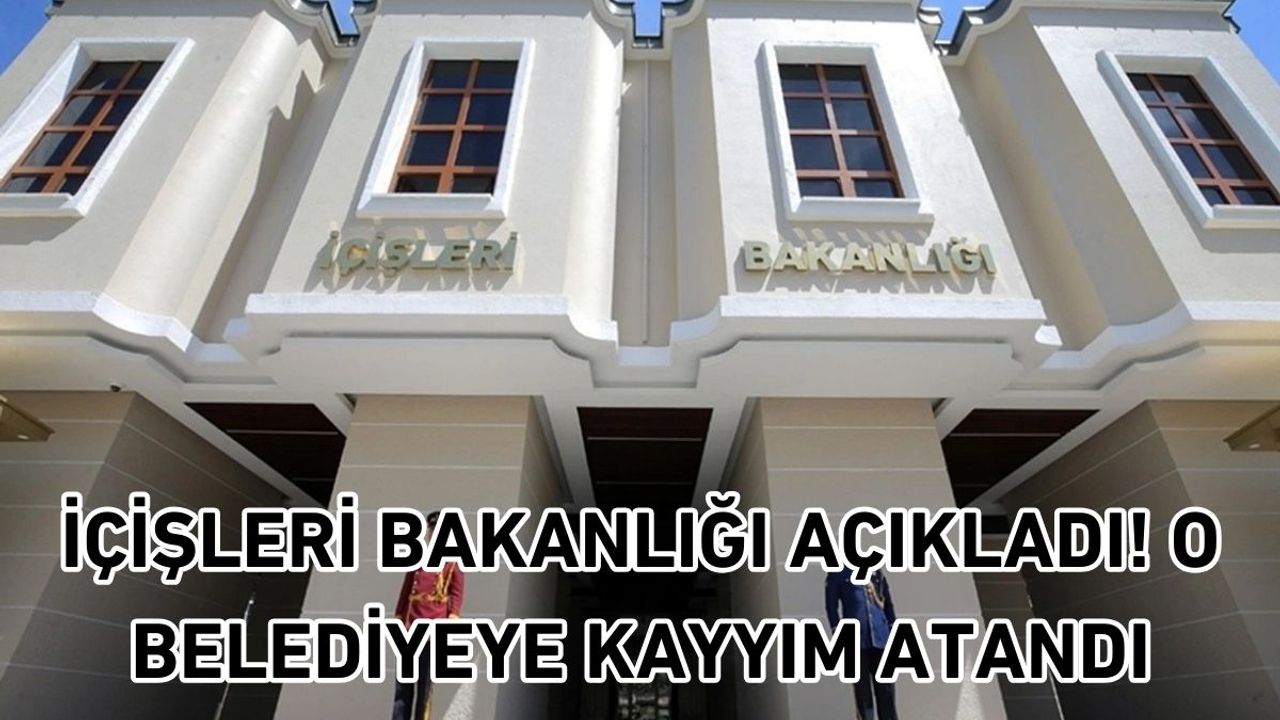 İçişleri Bakanlığı açıkladı! O belediyeye kayyım atandı