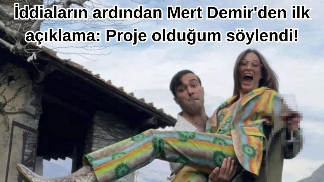 İddiaların ardından Mert Demir'den ilk açıklama: Proje olduğum söylendi!