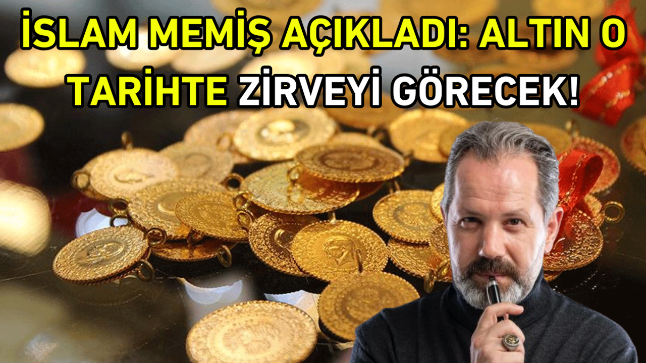 İslam Memiş açıkladı: Altın o tarihte zirveyi görecek!