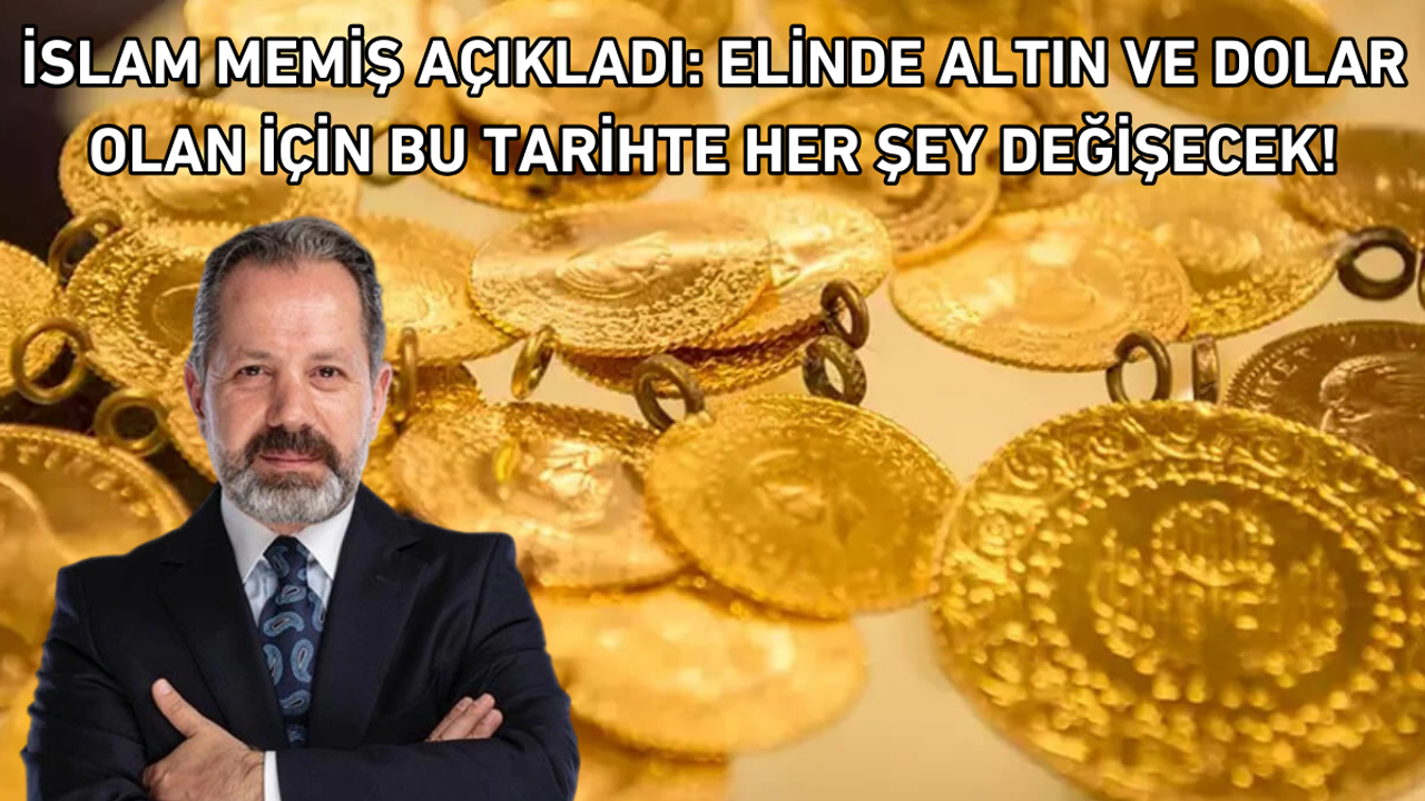 İslam Memiş açıkladı: Elinde altın ve dolar olan için bu tarihte her şey değişecek!