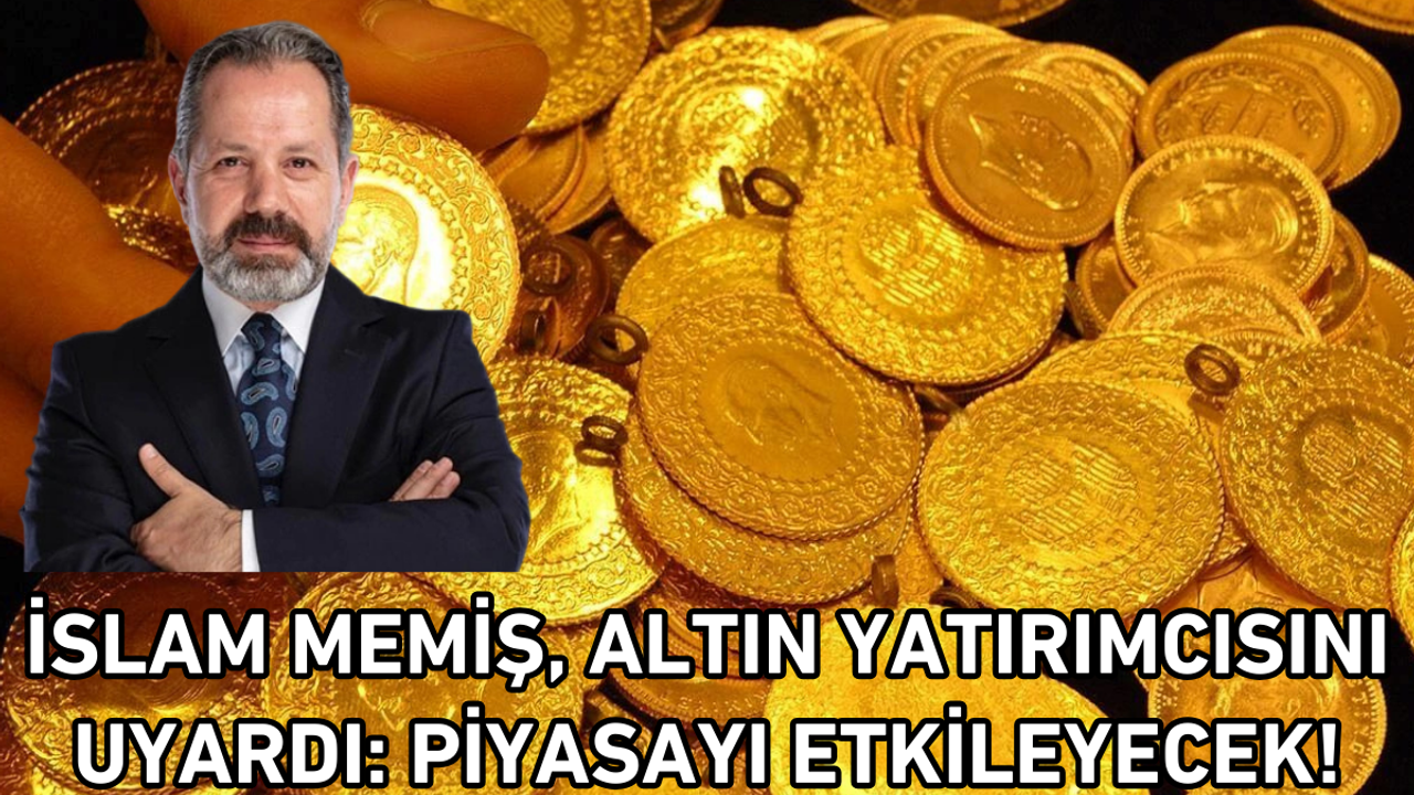 İslam Memiş, altın yatırımcısını uyardı: Piyasayı etkileyecek!