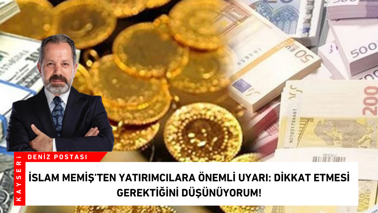 İslam Memiş’ten yatırımcılara önemli uyarı: Dikkat etmesi gerektiğini düşünüyorum!