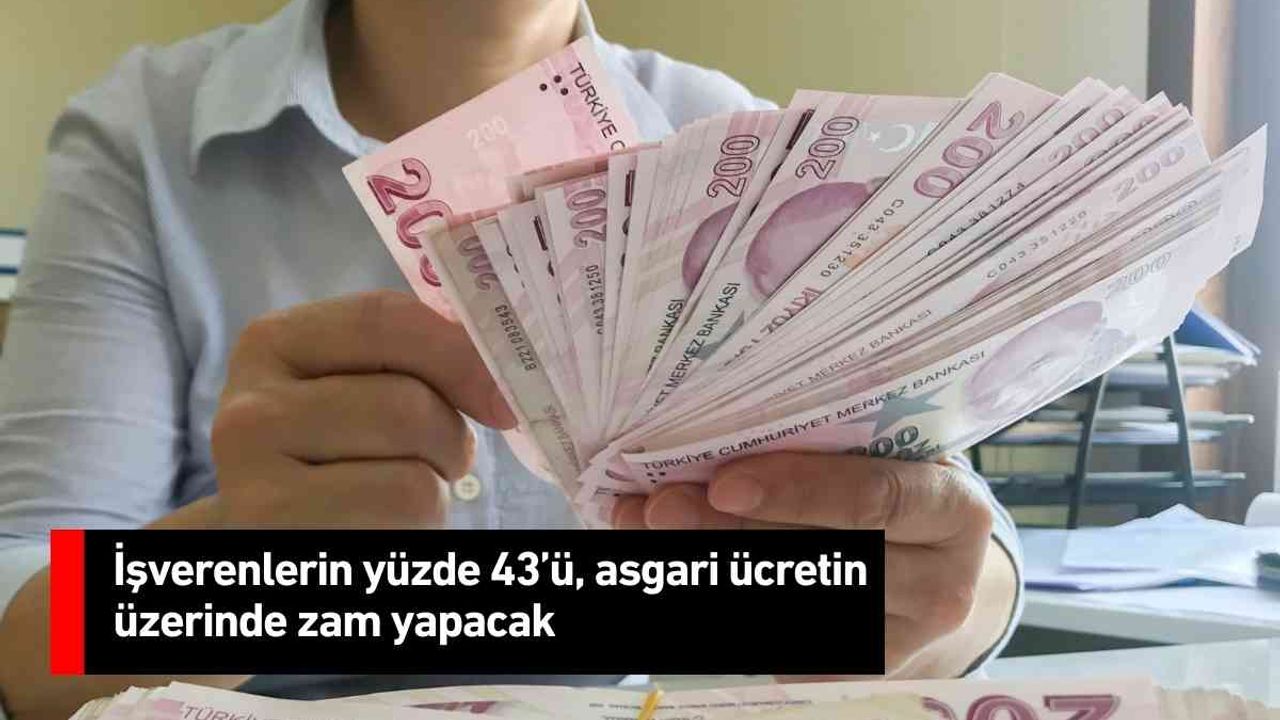 İşverenlerin yüzde 43’ü, asgari ücretin üzerinde zam yapacak