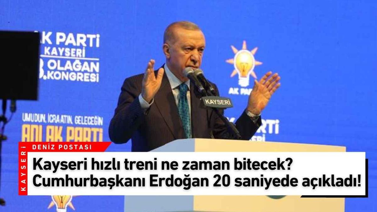 Kayseri hızlı treni ne zaman bitecek? Cumhurbaşkanı Erdoğan 20 saniyede açıkladı!