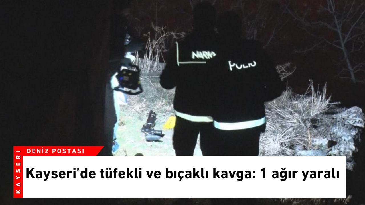 Kayseri’de tüfekli ve bıçaklı kavga: 1 ağır yaralı