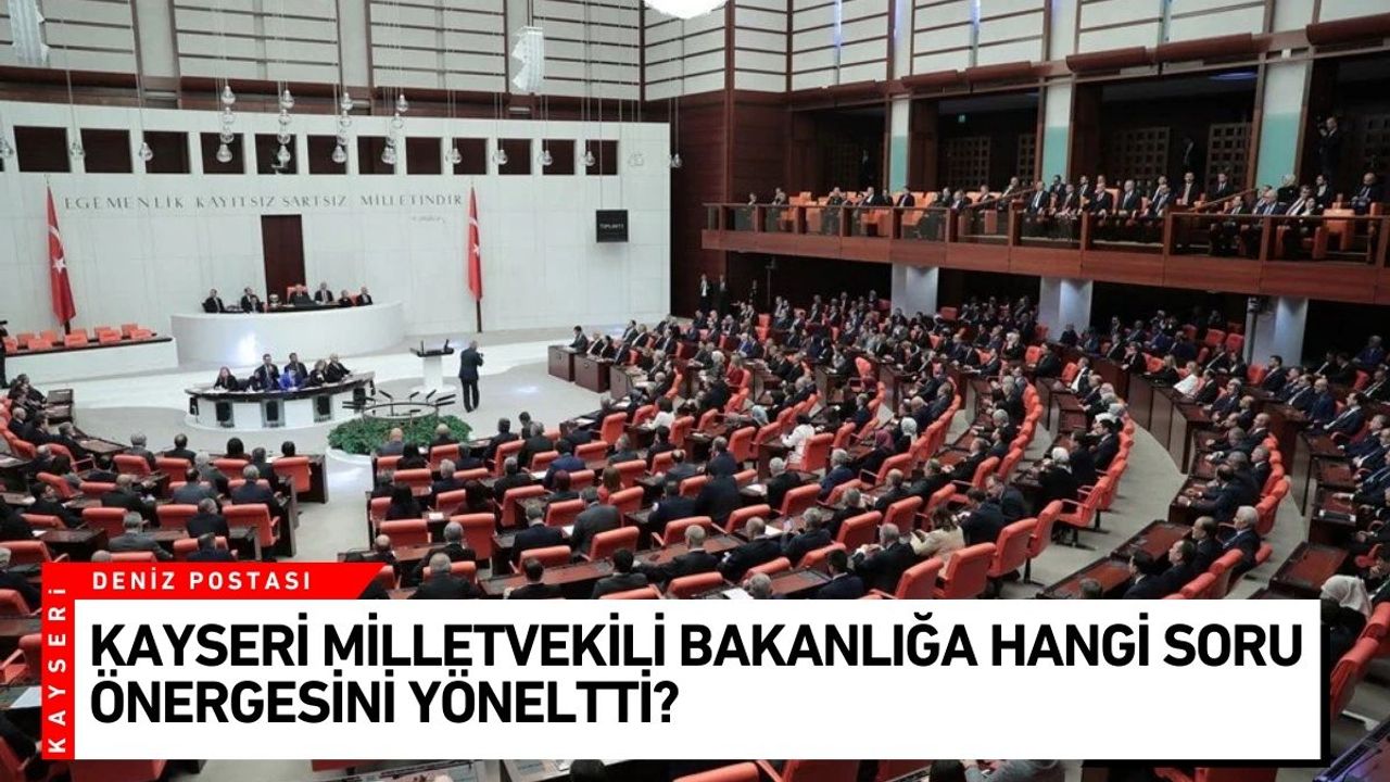 Kayseri Milletvekili Bakanlığa hangi soru önergesini yöneltti?
