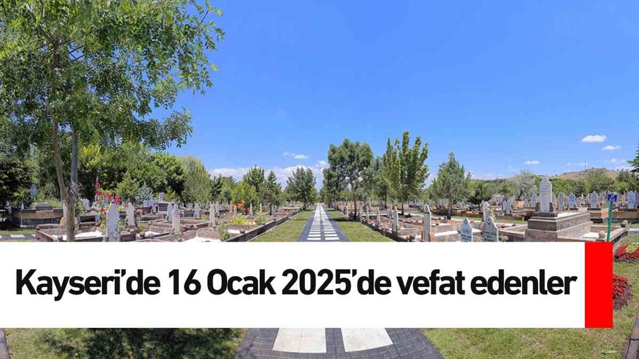 Kayseri’de 16 Ocak 2025’de vefat edenler