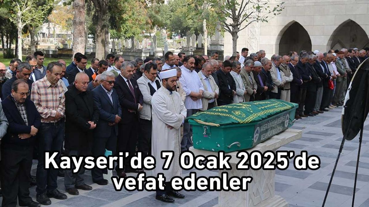 Kayseri’de 7 Ocak 2025’de vefat edenler