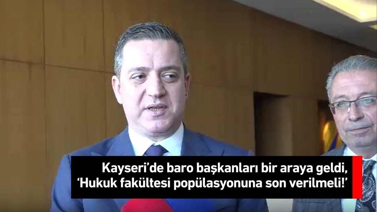 Kayseri’de baro başkanları bir araya geldi, ‘Hukuk fakültesi popülasyonuna son verilmeli!’