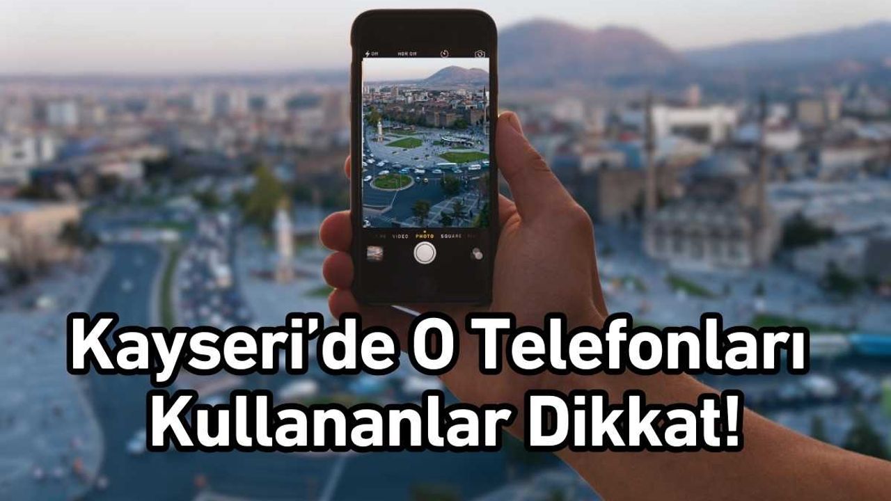Kayseri’de bu telefonları kullananlar dikkat!