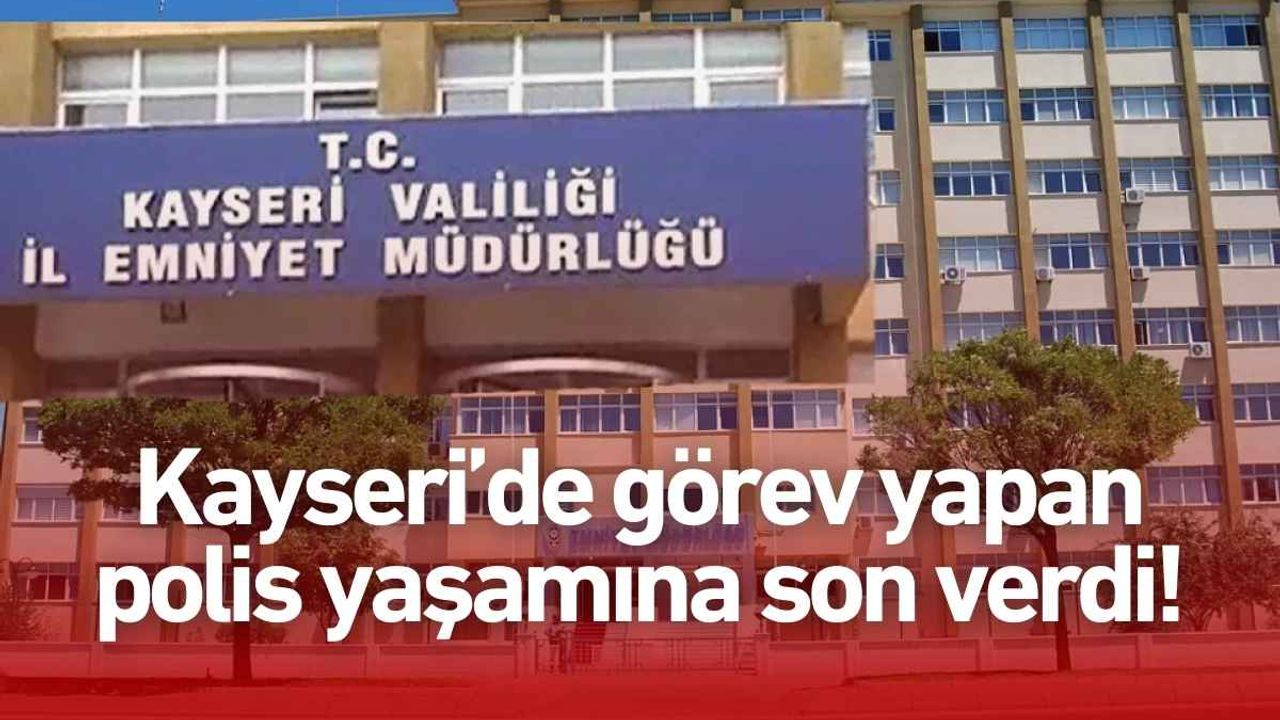 Kayseri’de görev yapan polis yaşamına son verdi