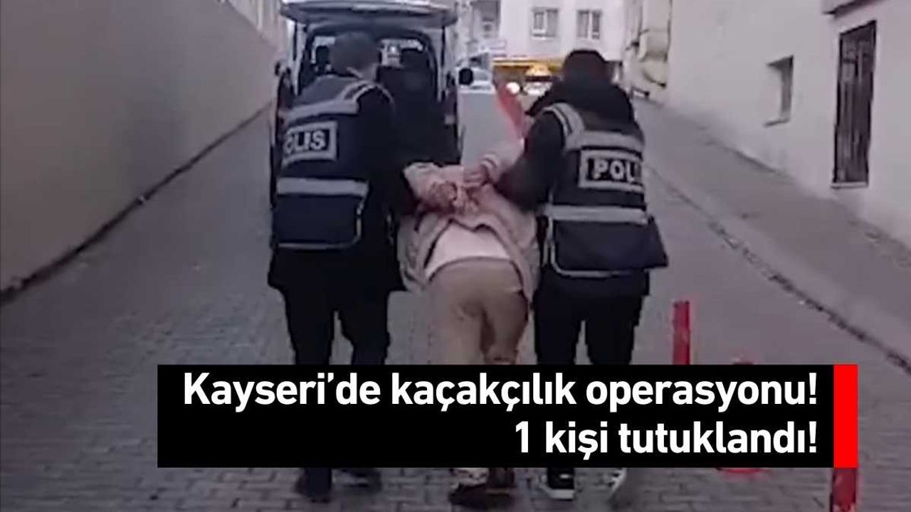 Kayseri’de kaçakçılık operasyonu! 1 kişi tutuklandı!