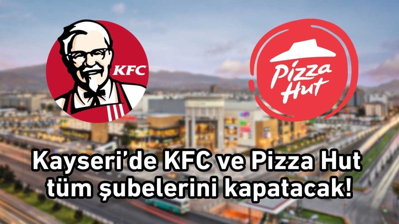 Kayseri’de KFC ve Pizza Hut tüm şubelerini kapatacak!