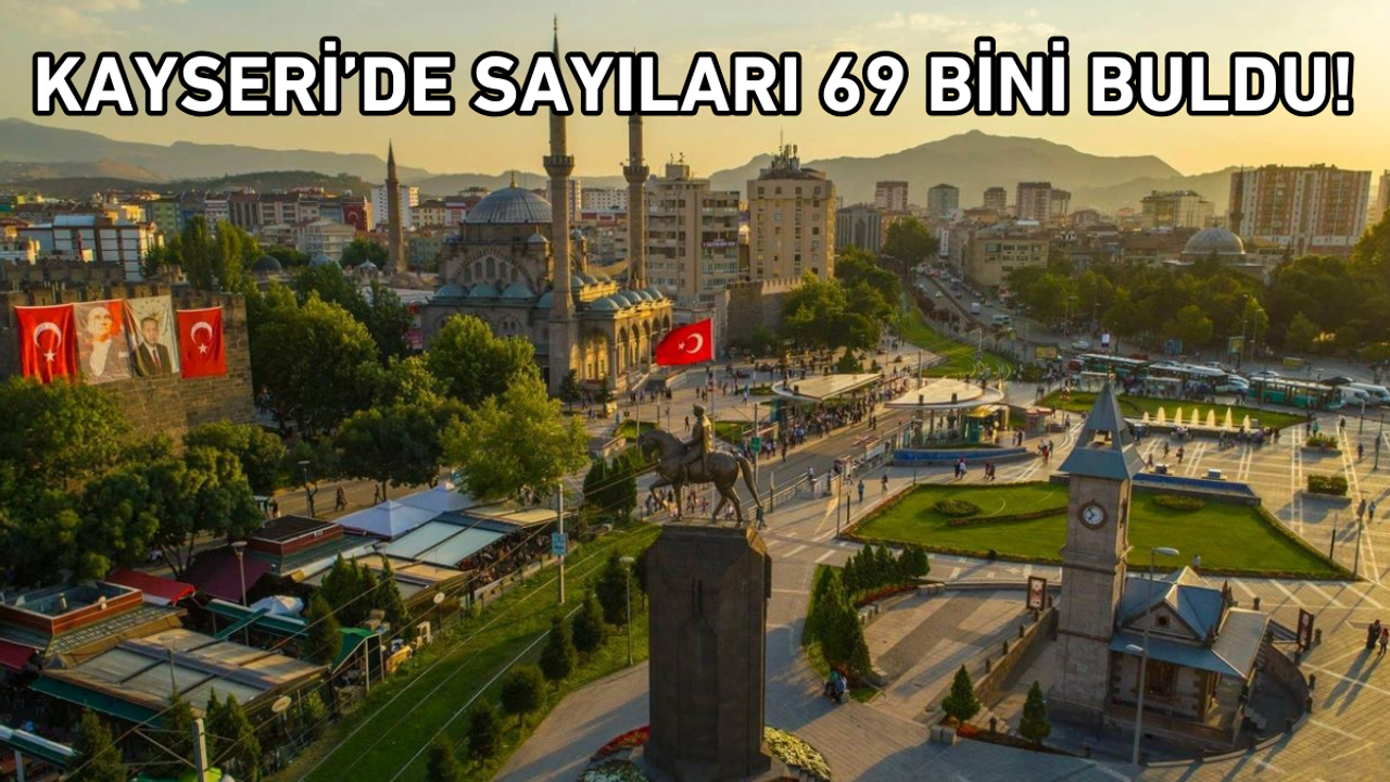 Kayseri’de sayıları 69 bini buldu!