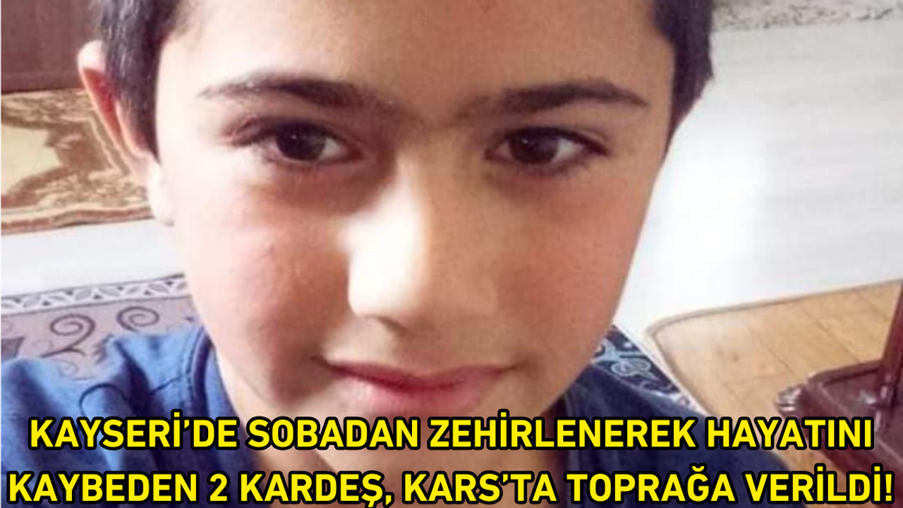 Kayseri’de sobadan zehirlenerek hayatını kaybeden 2 kardeş, Kars’ta toprağa verildi!