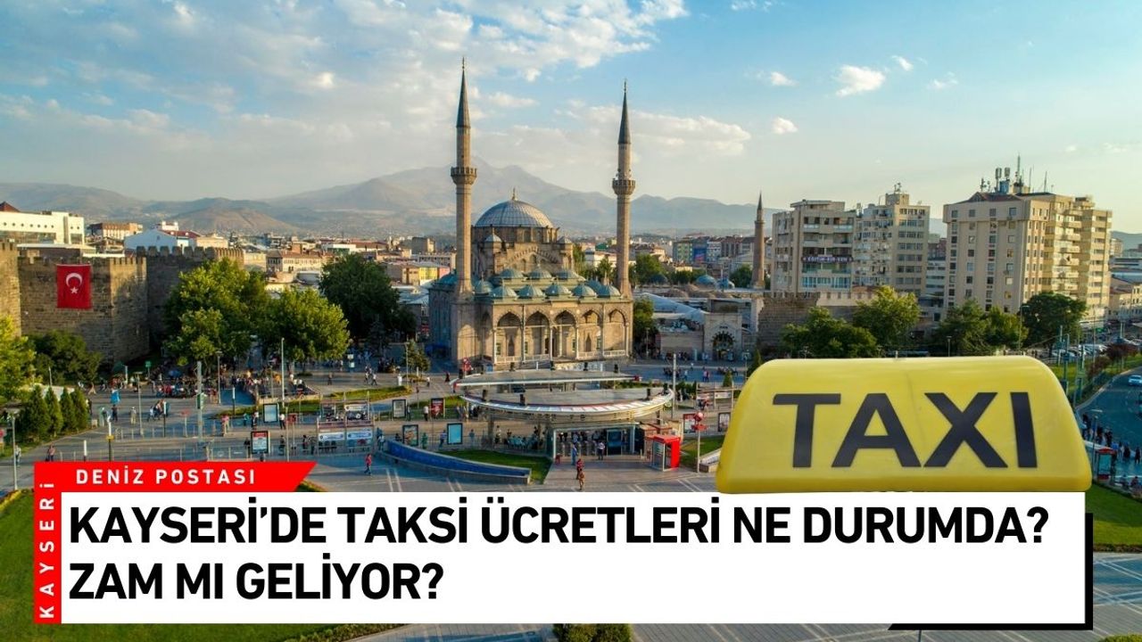 Kayseri’de taksi ücretleri ne durumda? Zam mı geliyor?