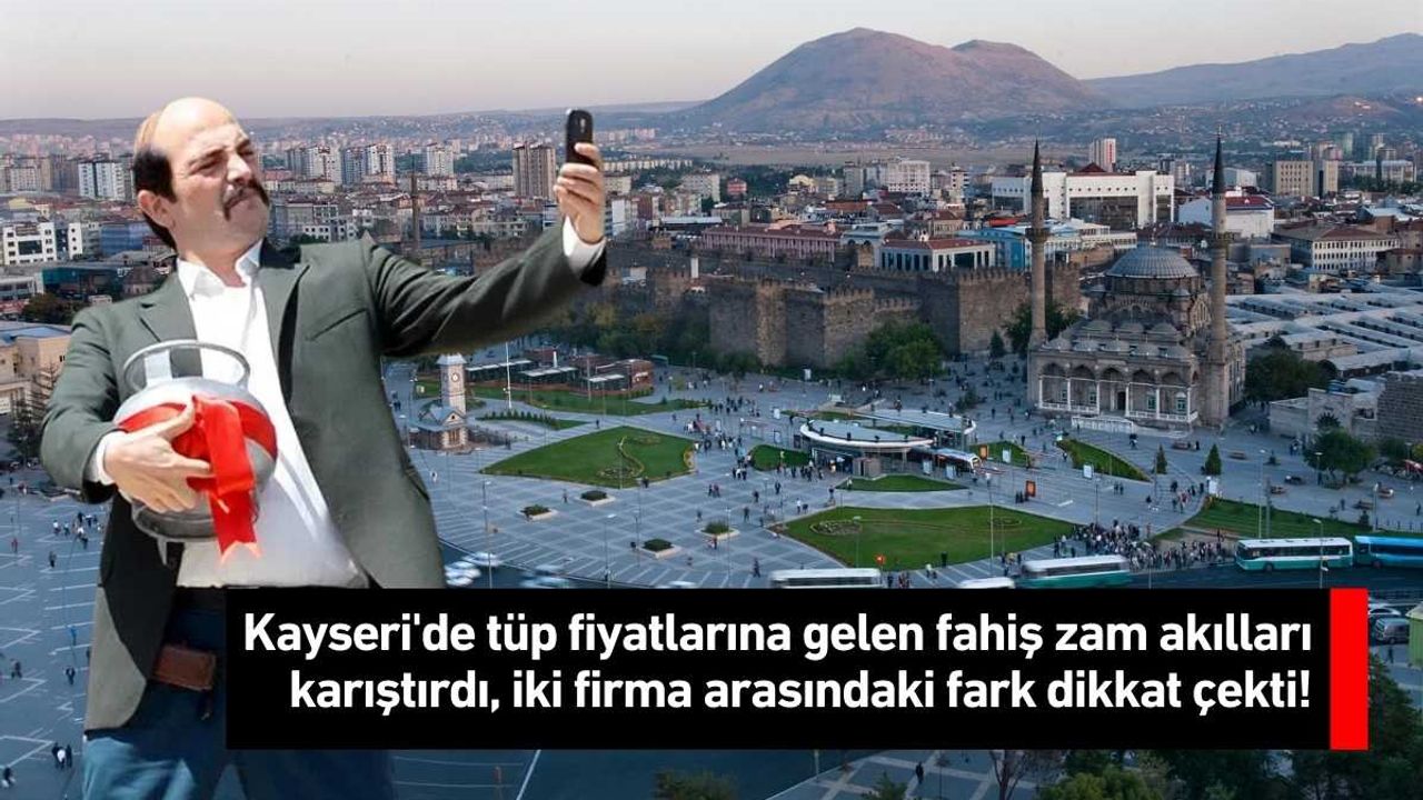Kayseri'de tüp fiyatlarına gelen fahiş zam akılları karıştırdı, iki firma arasındaki fark dikkat çekti!