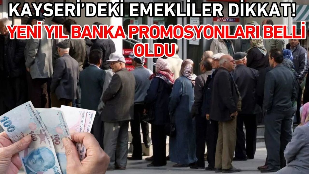 Kayseri’deki emekliler dikkat! Yeni yıl banka promosyonları belli oldu