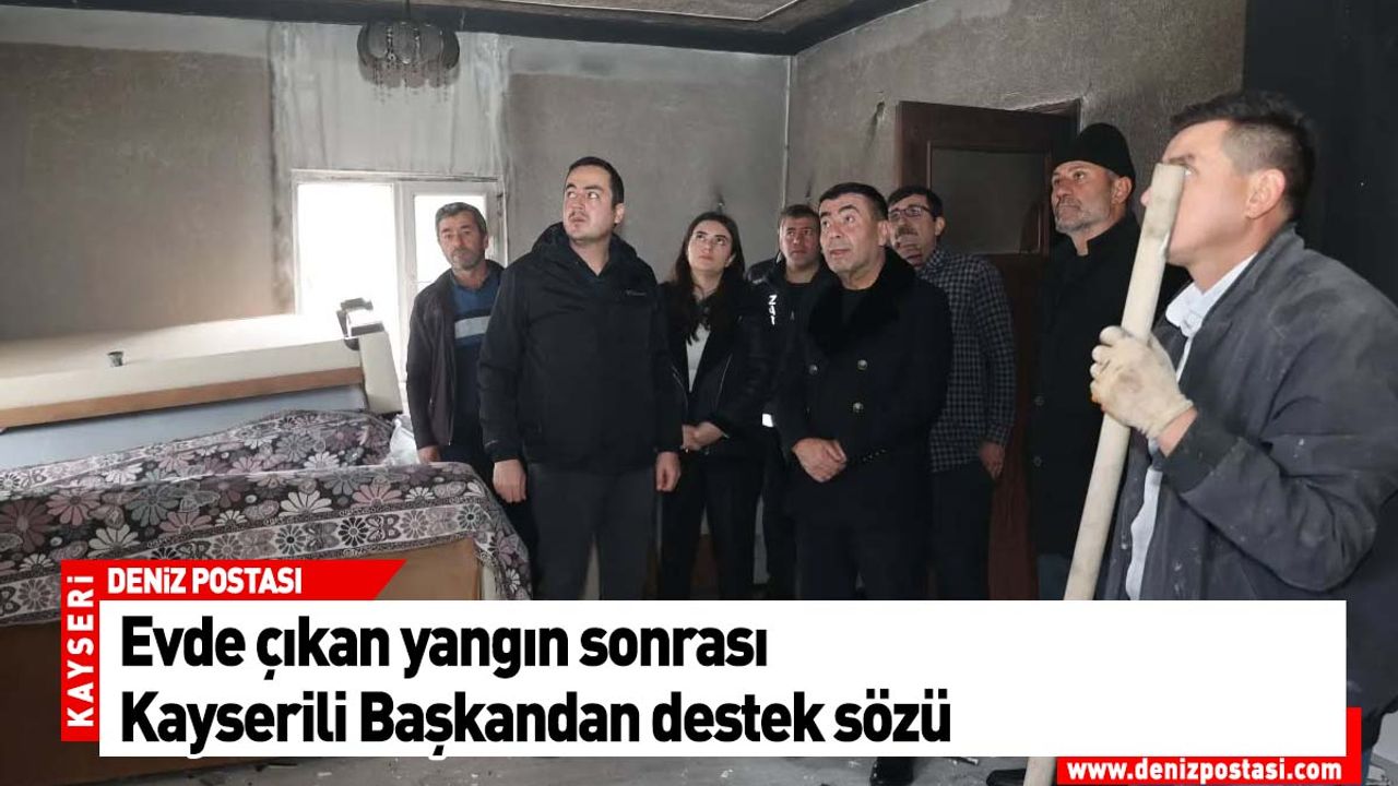 Evde çıkan yangın sonrası Kayserili Başkandan destek sözü