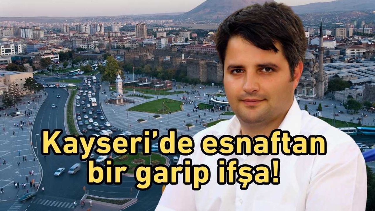 Kayseri’de esnaftan bir garip ifşa!
