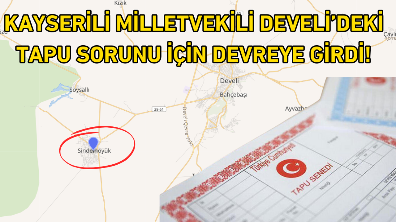 Kayserili milletvekili Develi’deki tapu sorunu için devreye girdi!