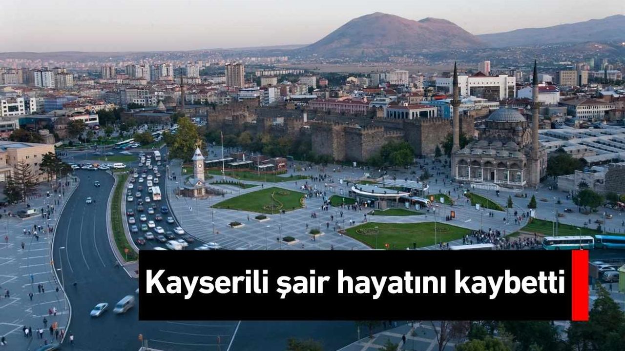Kayserili şair hayatını kaybetti