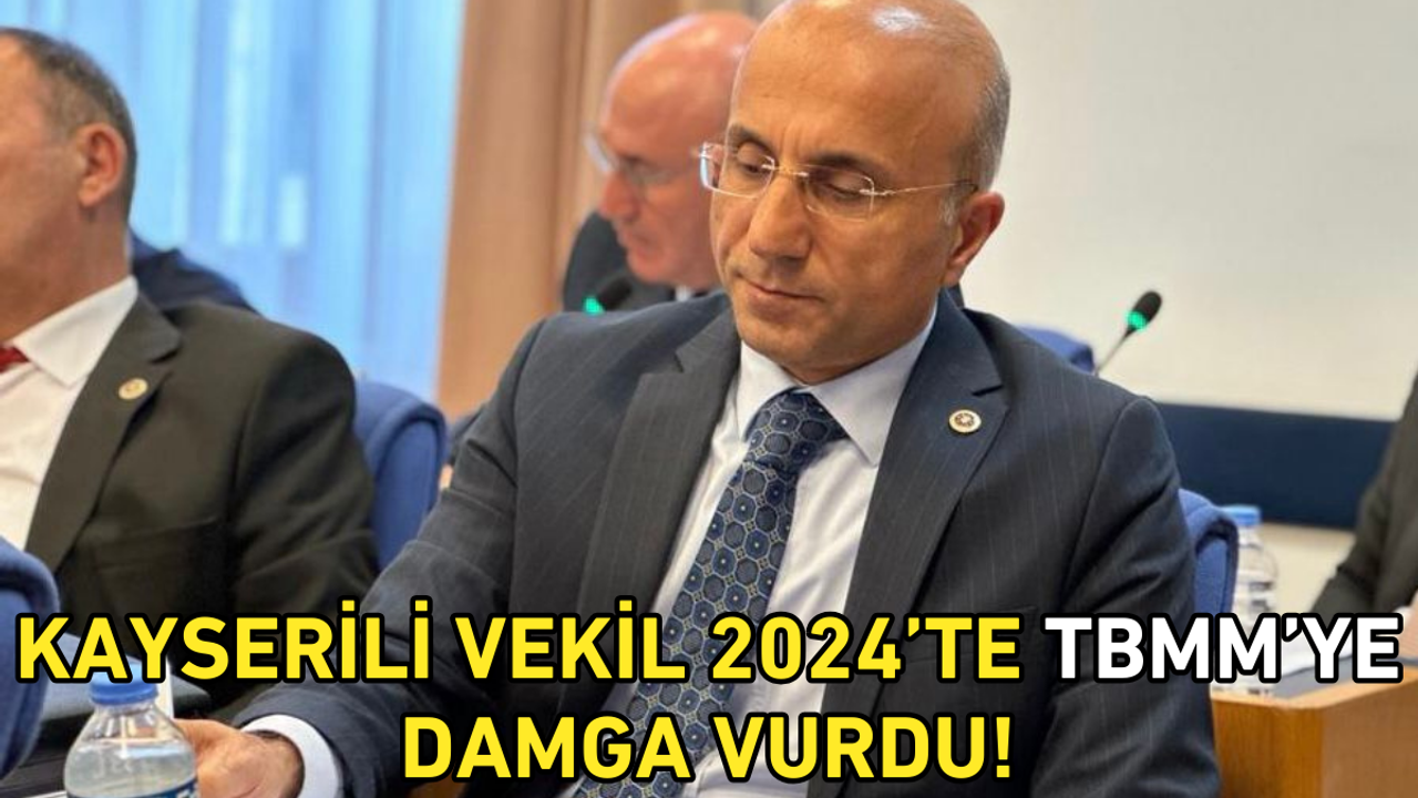 Kayserili vekil 2024’te TBMM’ye damga vurdu!