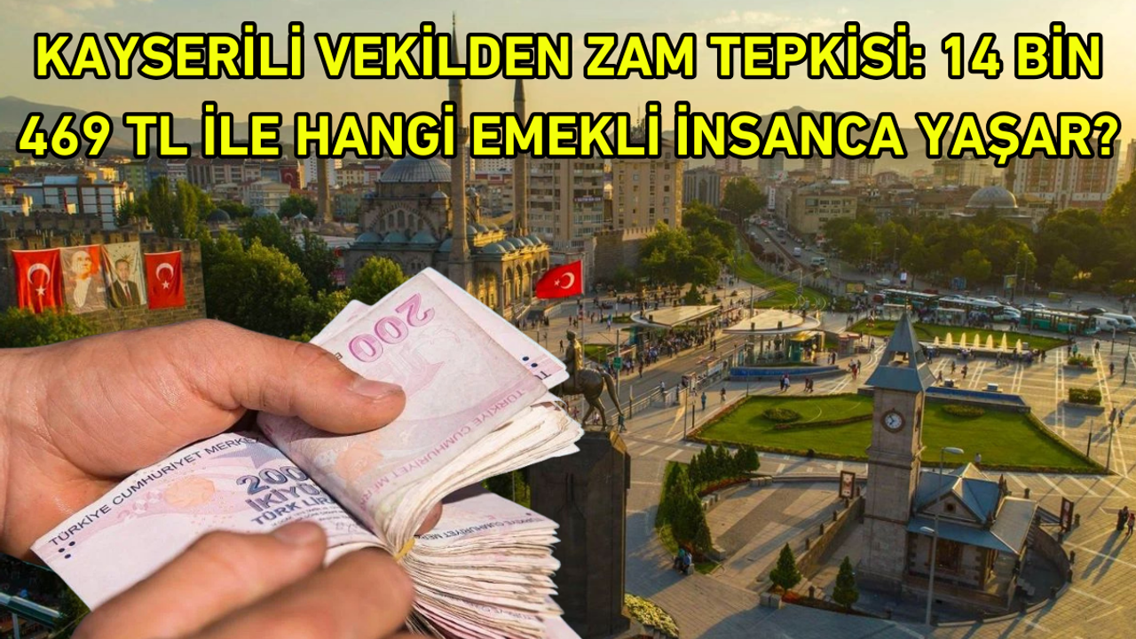 Kayserili vekilden zam tepkisi: 14 bin 469 TL ile hangi emekli insanca yaşar?