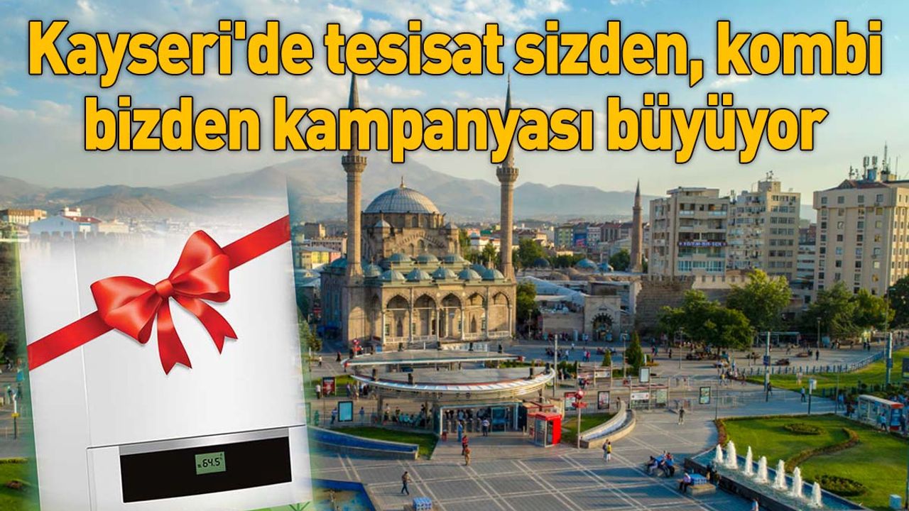 Kayseri'de tesisat sizden, kombi bizden kampanyası büyüyor