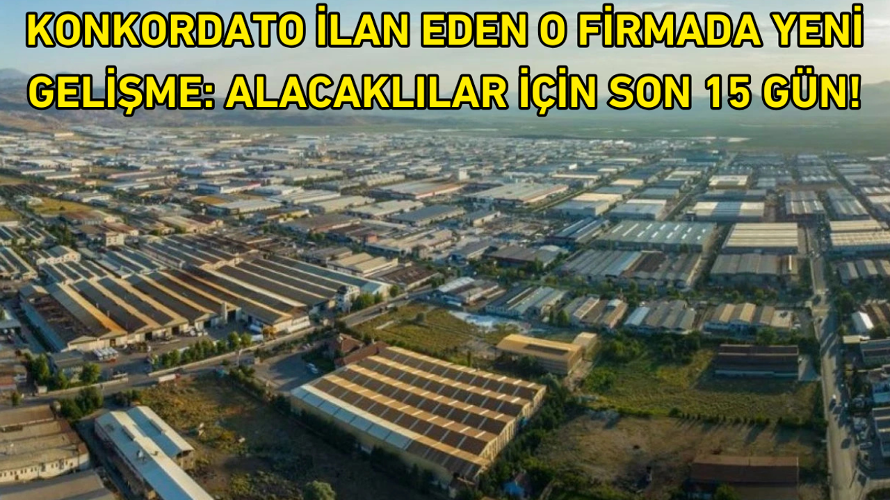 Konkordato ilan eden o firmada yeni gelişme: Alacaklılar için son 15 gün!