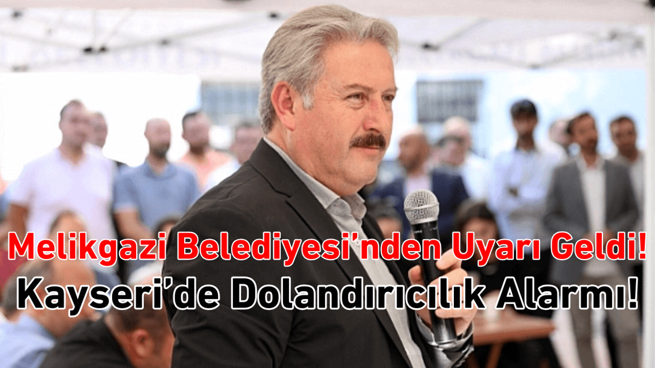 Kayseri’de dolandırıcılık alarmı: Melikgazi Belediyesi uyardı!