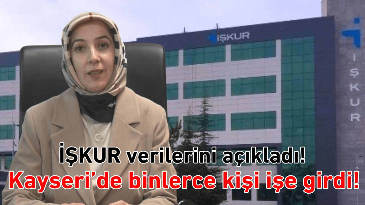 Kayseri'de İŞKUR verileri açıklandı: Binlerce kişi işe girdi!