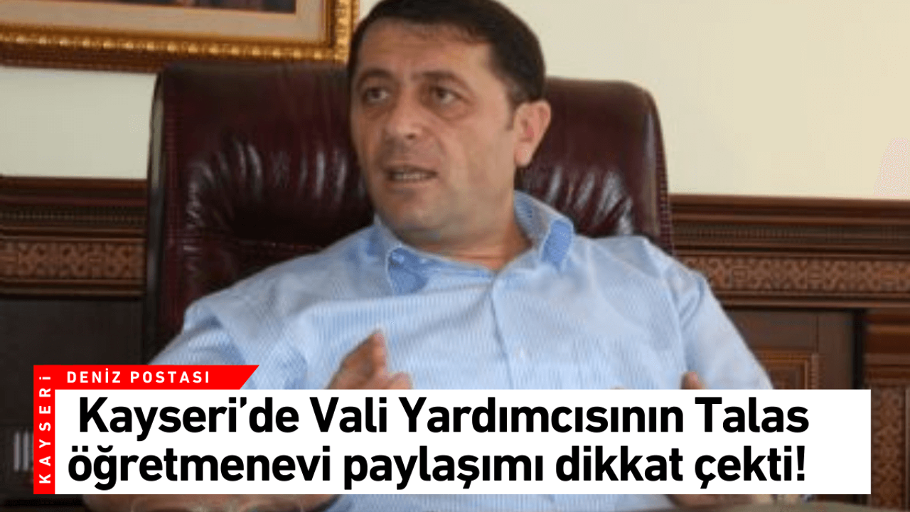 Kayseri’de Vali Yardımcısının Talas Öğretmenevi paylaşımı dikkat çekti!