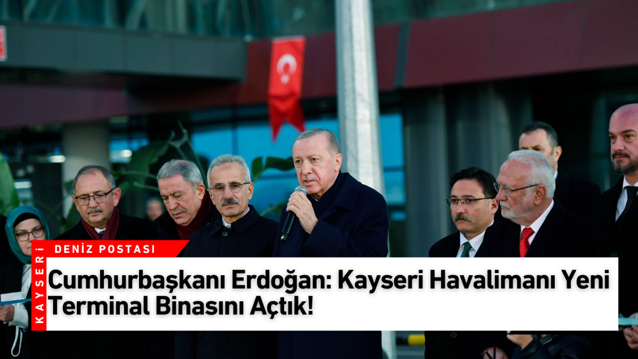 Cumhurbaşkanı Erdoğan: Kayseri Havalimanı Yeni Terminal Binasını açtık!