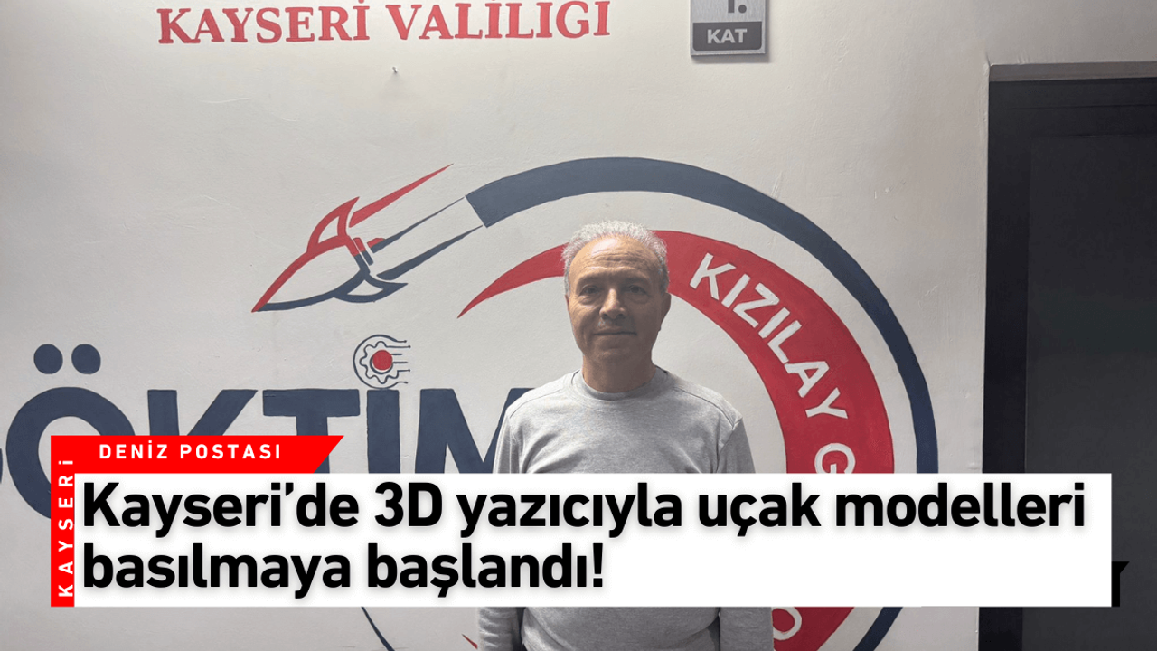 Kayseri'ye teknolojik yatırım: 3D yazıcıyla uçak modelleri basılmaya başlandı!