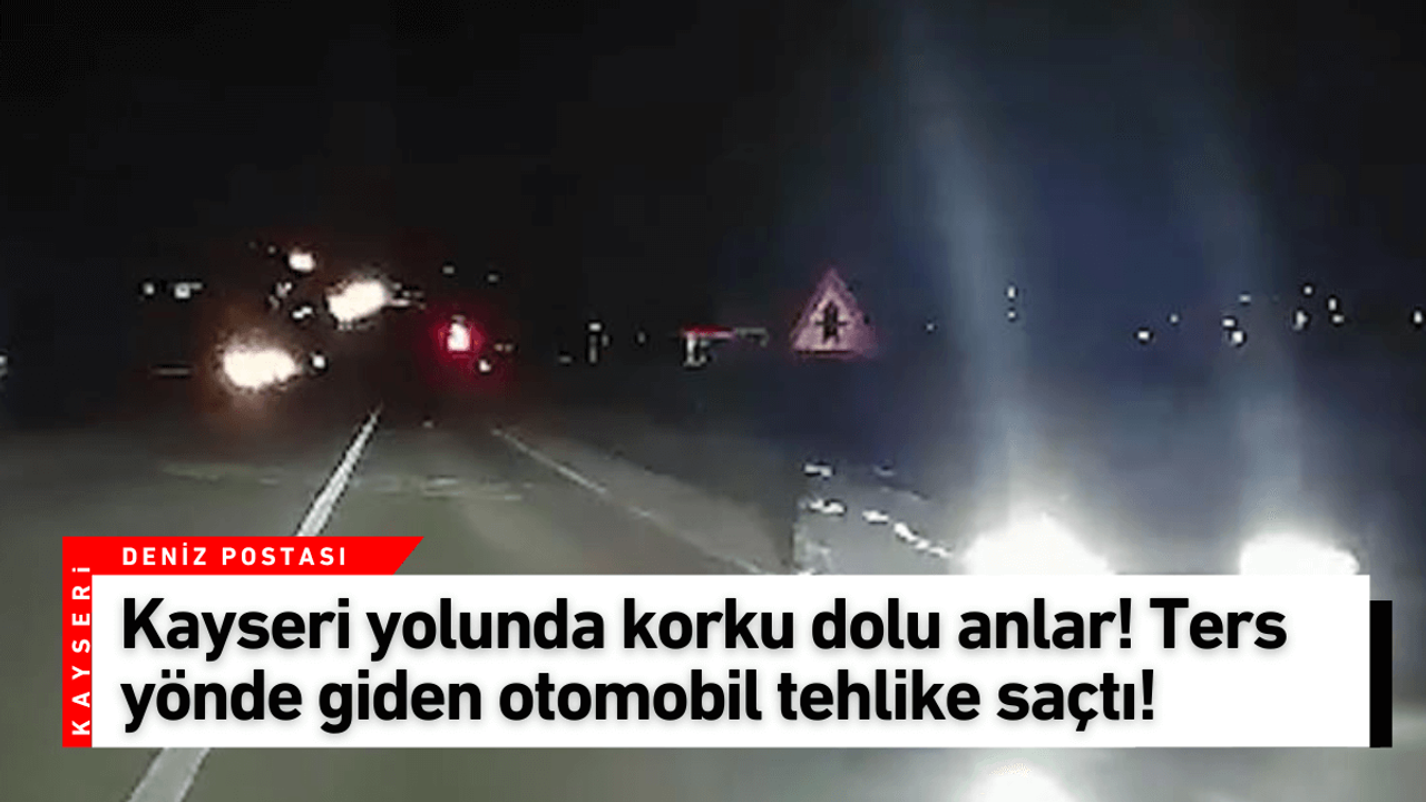 Kayseri yolunda korku dolu anlar! Ters yönde giden otomobil tehlike saçtı!