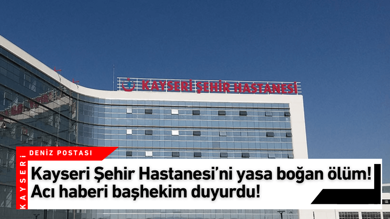 Kayseri Şehir Hastanesi'ni yasa boğan ölüm! Acı haberi başhekim duyurdu!