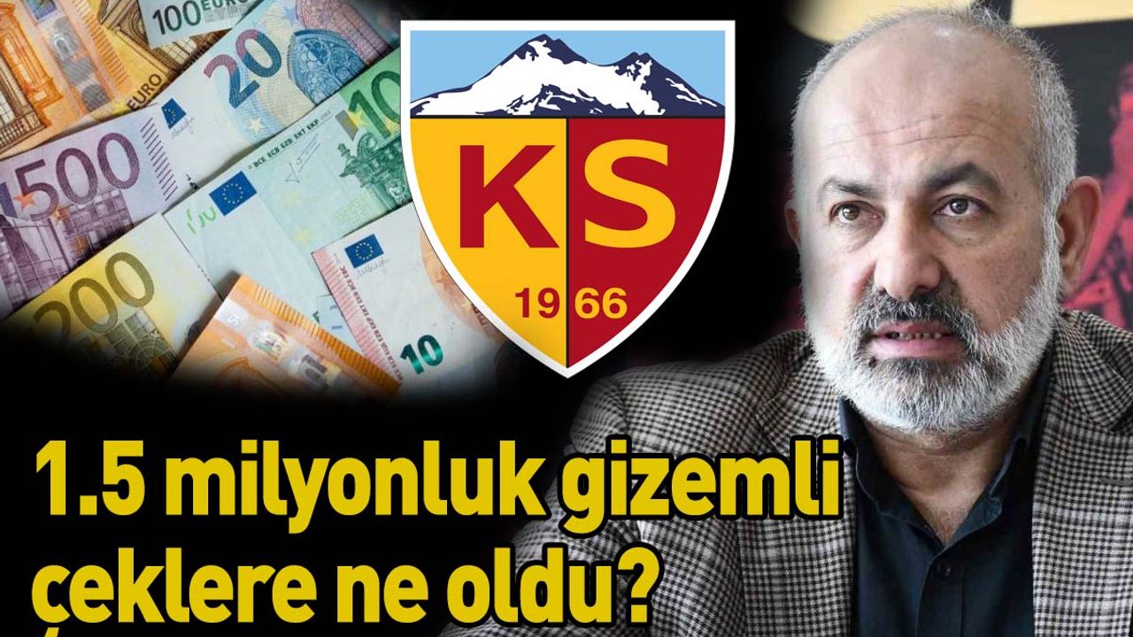 Kayserispor Kulübünde ki 1,5 Milyon Euro'luk gizemli çeklere ne oldu?