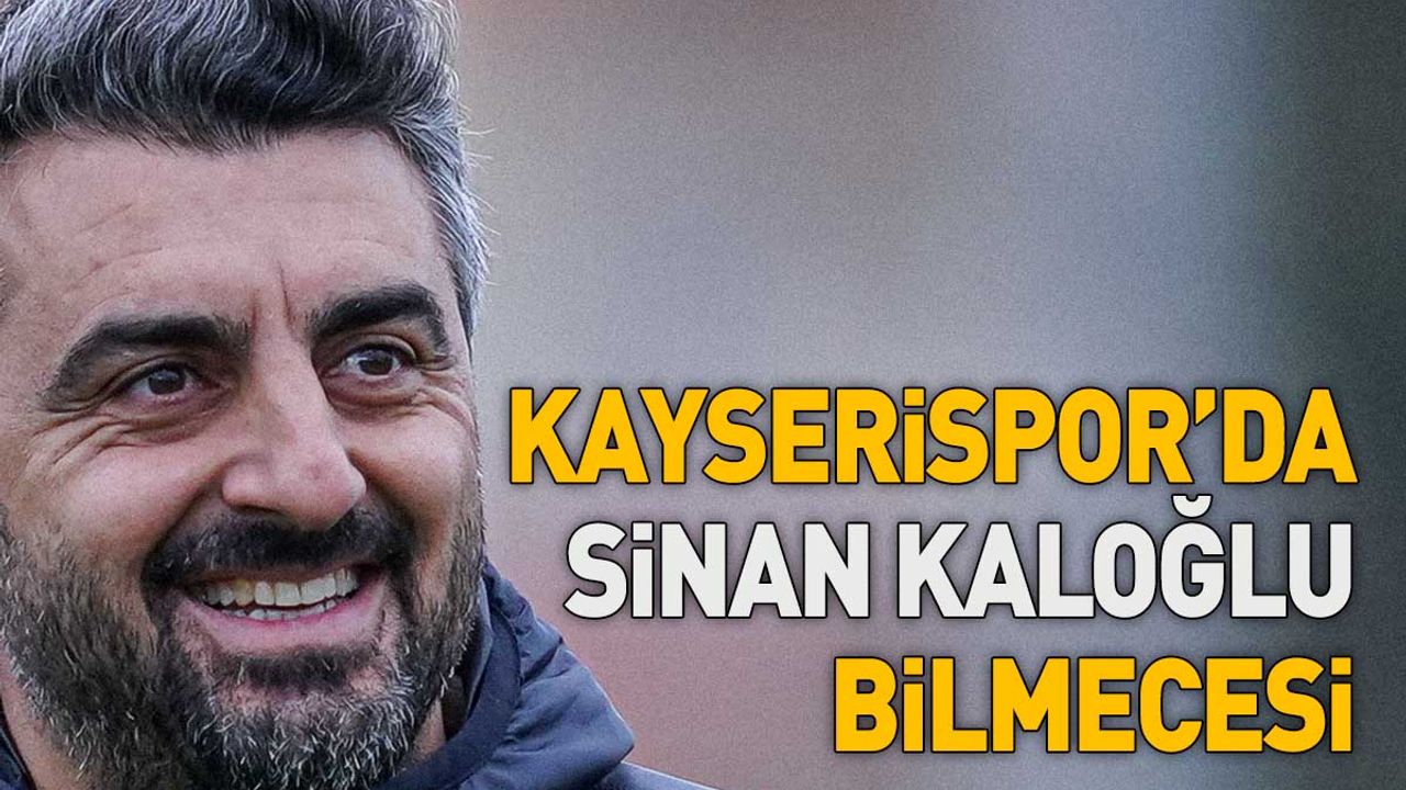 Kayserispor’da Sinan Kaloğlu bilmecesi!
