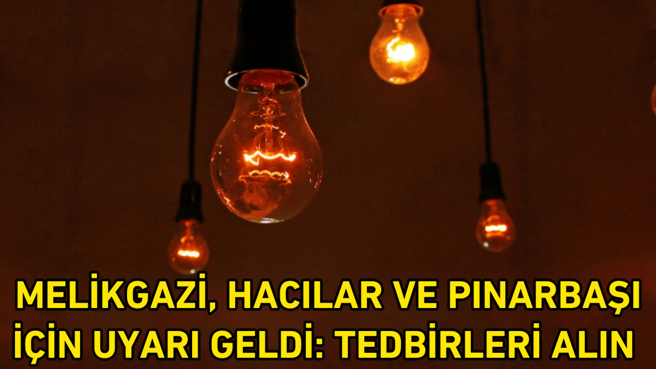 Melikgazi, Hacılar ve Pınarbaşı için uyarı geldi: Tedbirleri alın