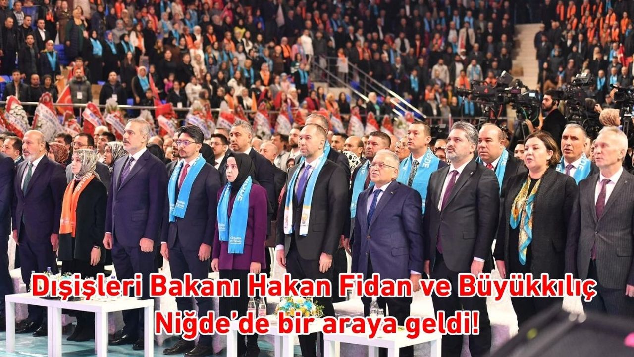Dışişleri Bakanı Hakan Fidan ve Büyükkılıç Niğde’de bir araya geldi!