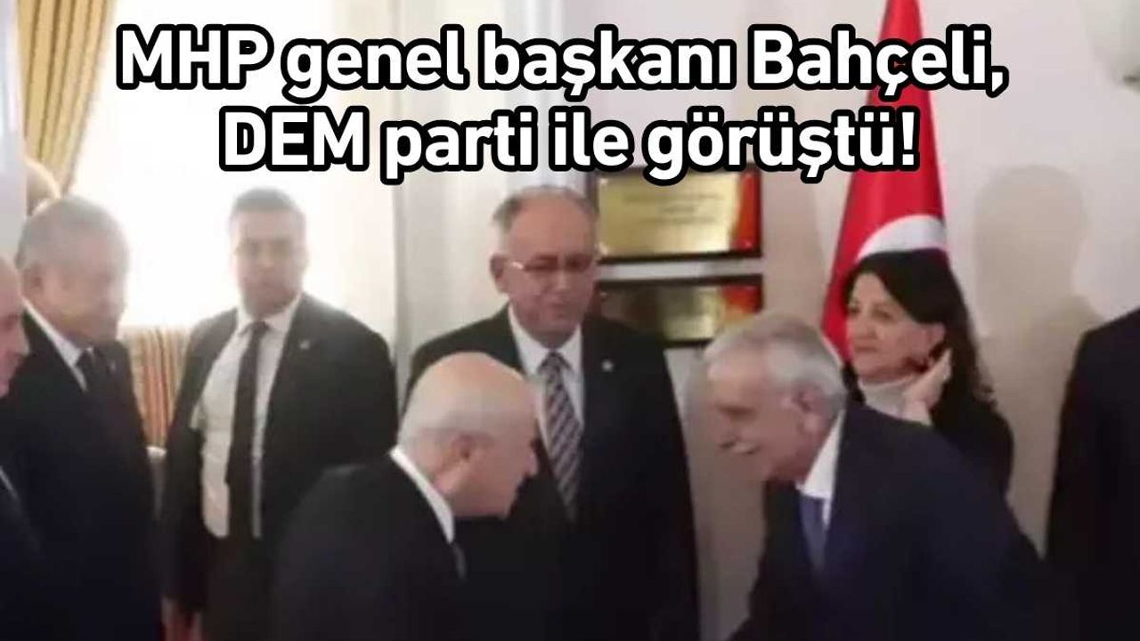 MHP genel başkanı Bahçeli, DEM parti ile görüştü!
