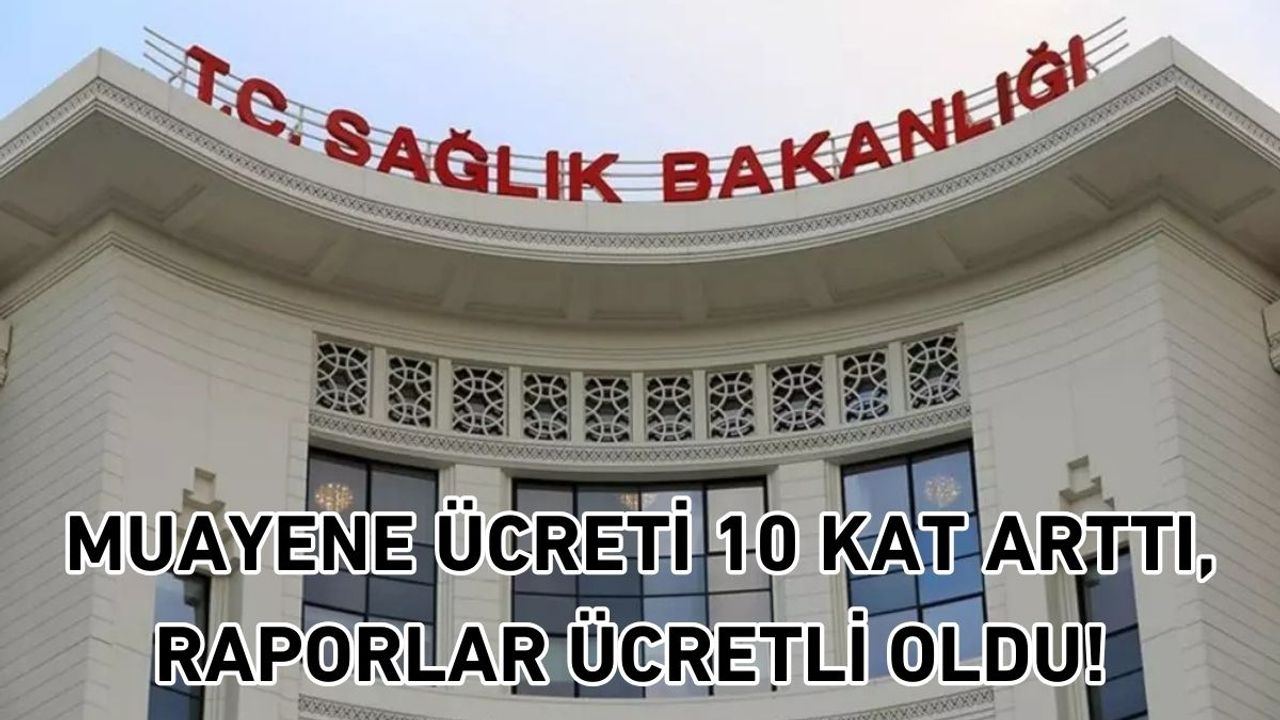 Muayene ücreti 10 kat arttı, raporlar ücretli oldu! Sağlıkta önemli değişiklik