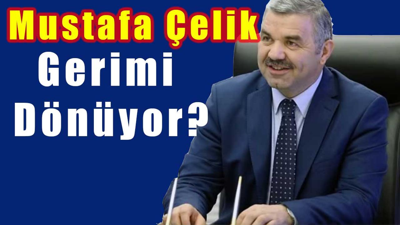 Mustafa Çelik Siyasete Geri mi Dönüyor?