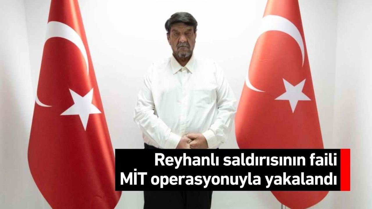 Reyhanlı saldırısının faili MİT operasyonuyla yakalandı