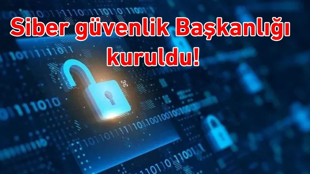 Siber güvenlik Başkanlığı kuruldu!