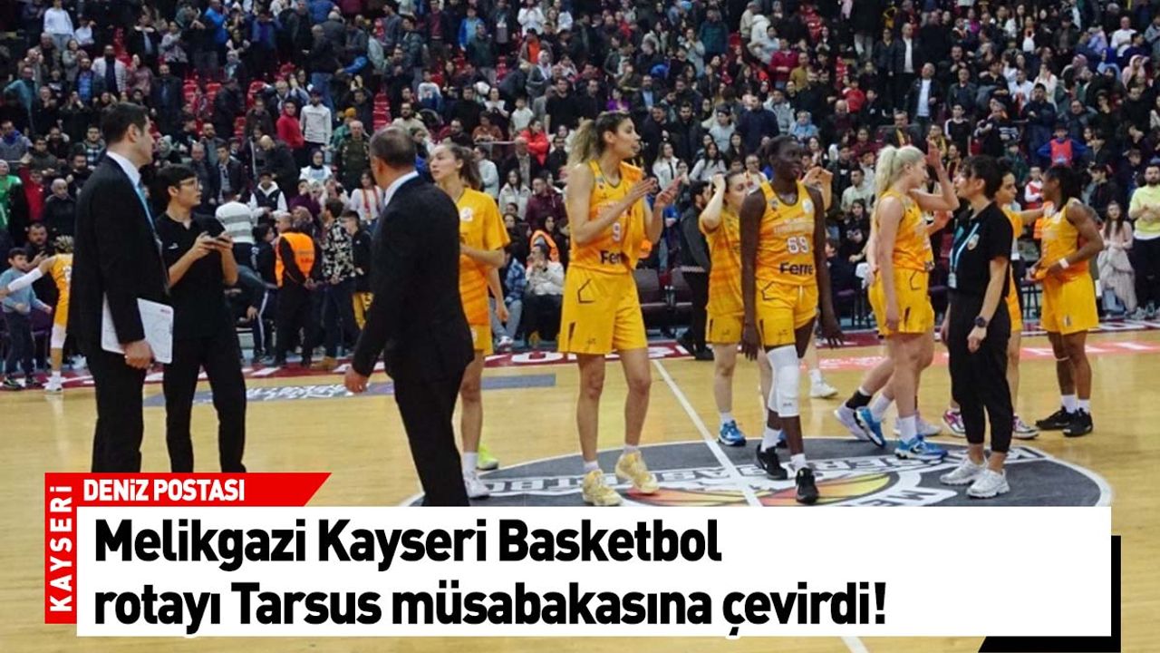 Melikgazi Kayseri rotayı Tarsus'a çevirdi!