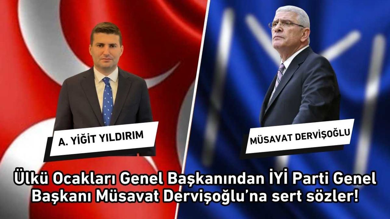 Ülkü Ocakları Genel Başkanından İYİ Parti Genel Başkanı Müsavat Dervişoğlu’na sert sözler!