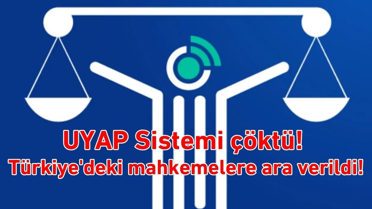 UYAP Sistemi çöktü! Türkiye'deki mahkemelere ara verildi!