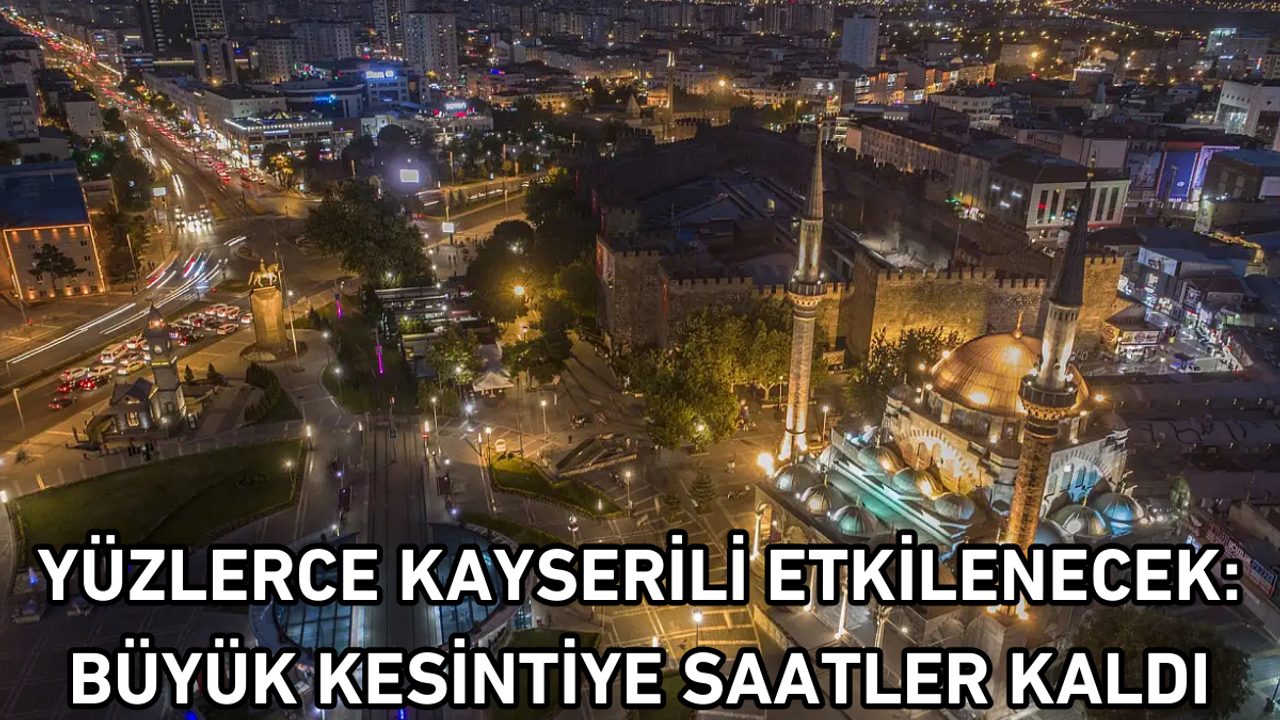 Yüzlerce Kayserili etkilenecek: Büyük kesintiye saatler kaldı!